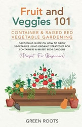 Fruit and Veggies 101 - Container & Raised Beds Vegetable Garden