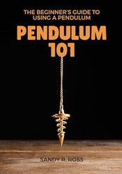 Pendulum 101 - The Beginner's Guide to Using a Pendulum