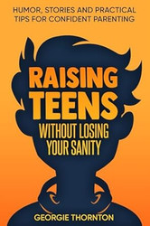 Raising Teens Without Losing Your Sanity