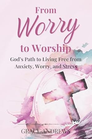 From Worry to Worship God's Path to Living Free from