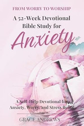 From Worry to Worship A 52-Week Devotional Bible Study for
