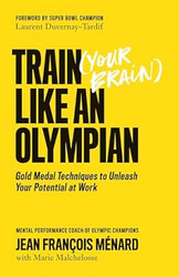 Train (Your Brain) Like an Olympian: Gold Medal Techniques to