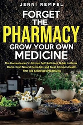 Forget The Pharmacy - Grow Your Own Medicine