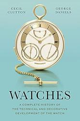 Watches: A Complete History of the Technical and Decorative