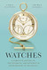 Watches: A Complete History of the Technical and Decorative