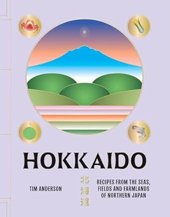 Hokkaido: Recipes from the Seas Fields and Farmlands of