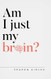 Am I Just My Brain?