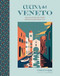 Cucina del Veneto: Delicious recipes from Venice and Northeast Italy