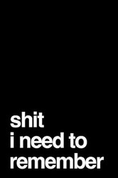 Shit I Need To Remember