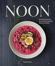 Noon: Simple Recipes for Scrumptious Midday Meals and More