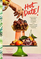 Hot Date! Sweet & Savory Recipes Celebrating the Date from