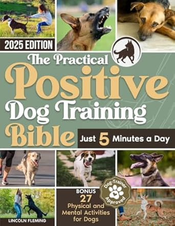 The Practical Positive Dog Training Bible