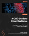 A CISO Guide to Cyber Resilience