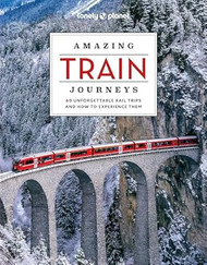 Lonely Planet Amazing Train Journeys