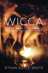 Wicca: History Belief & Community in Modern Pagan Witchcraft