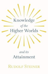 Knowledge of the Higher Worlds and Its Attainment