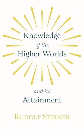 Knowledge of the Higher Worlds and Its Attainment