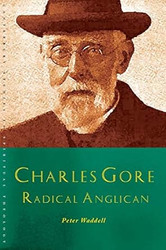 Charles Gore: Radical Anglican