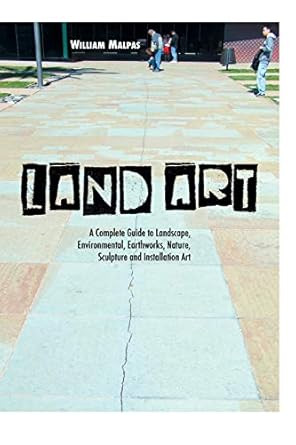Land Art: A Complete Guide To Landscape Environmental Earthworks