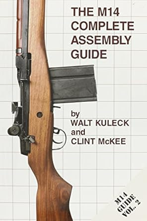 The M14 Complete Assembly Guide by Walt Kuleck