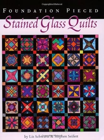 Foundation Pieced Stained Glass Quilts by Liz Schwartz
