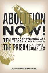 Abolition Now! Ten Years of Strategy and Struggle Against