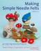 Making Simple Needle Felts: 40 Seasonal Projects