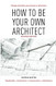 How to be your own architect