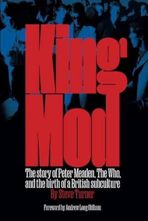 King Mod: Peter Meaden The Who and the Making of a Subculture