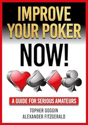Improve Your Poker - Now!: A Guide for Serious Amateurs