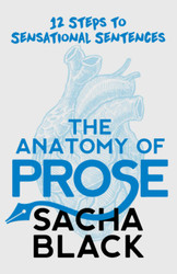 The Anatomy of Prose: 12 Steps to Sensational Sentences