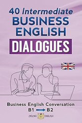 40 INTERMEDIATE BUSINESS ENGLISH DIALOGUES
