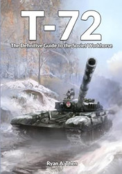 T-72: The Definitive Guide to the Soviet Workhorse