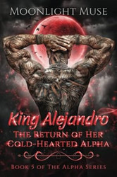 King Alejandro: The Return of Her Cold-Hearted Alpha