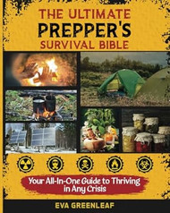 The Ultimate Prepper's Survival Bible