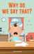 Why Do We Say That? 101 Idioms Phrases Sayings & Facts! A