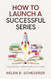 How To Launch A Successful Series