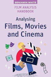 Film Analysis Handbook: Analysing Films Movies and Cinema