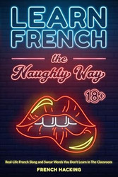 Learn French The Naughty Way Real-Life French Slang and