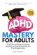 ADHD Mastery for Adults