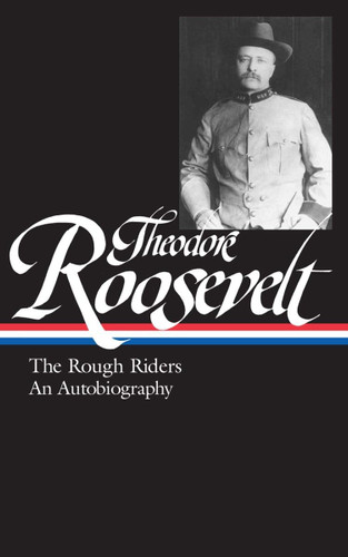Theodore Roosevelt: The Rough Riders/An Autobiography