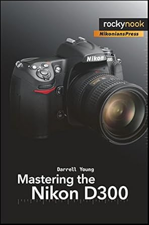 Mastering the Nikon D300: The Rocky Nook Manual