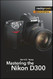 Mastering the Nikon D300: The Rocky Nook Manual