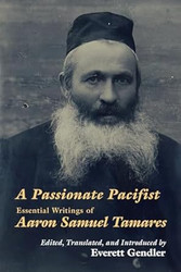 A Passionate Pacifist: Essential Writings of Aaron Samuel Tamares
