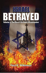 Israel Betrayed - Volume 2: The rise of Christian Palestinianism