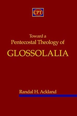 Toward A Pentecostal Theology of Glossolalia