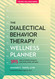 The Dialectical Behavior Therapy Wellness Planner The Dialectical Behavior Therapy Wellness Planner