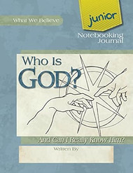 Who Is God? And Can I Really Know Him? Junior Notebooking