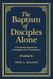 The Baptism of Disciples Alone