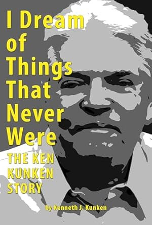 I Dream of Things That Never Were The Ken Kunken Story